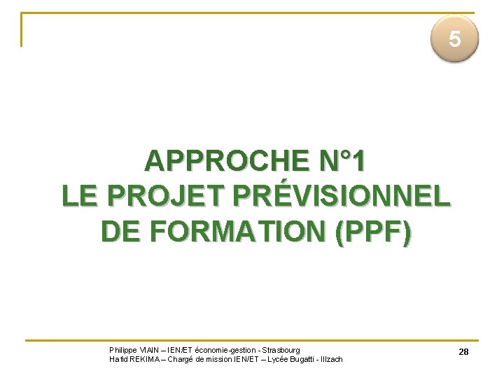  5 APPROCHE N° 1 LE PROJET PRÉVISIONNEL DE FORMATION (PPF) Philippe VIAIN –