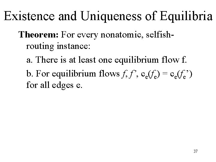 Existence and Uniqueness of Equilibria Theorem: For every nonatomic, selfishrouting instance: a. There is