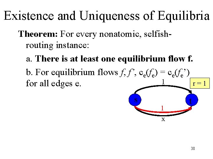 Existence and Uniqueness of Equilibria Theorem: For every nonatomic, selfishrouting instance: a. There is