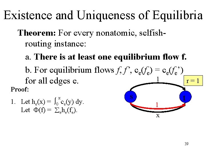 Existence and Uniqueness of Equilibria Theorem: For every nonatomic, selfishrouting instance: a. There is