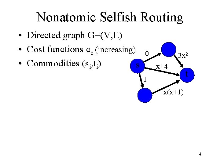 Nonatomic Selfish Routing • Directed graph G=(V, E) • Cost functions ce (increasing) •