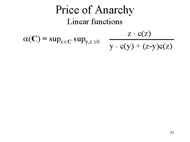 Price of Anarchy Linear functions (C) = supc C supy, z 0 z c(z)