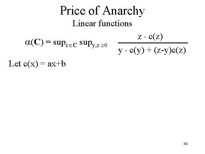 Price of Anarchy Linear functions (C) = supc C supy, z 0 z c(z)