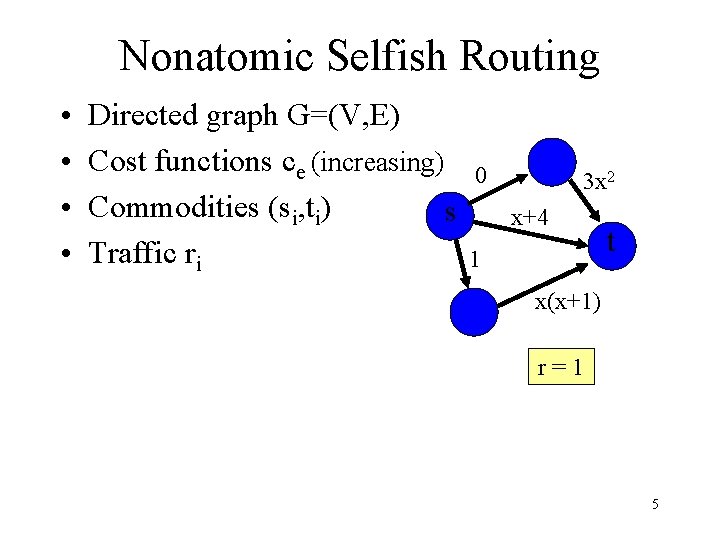Nonatomic Selfish Routing • • Directed graph G=(V, E) Cost functions ce (increasing) Commodities