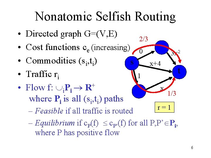 Nonatomic Selfish Routing • • • Directed graph G=(V, E) Cost functions ce (increasing)