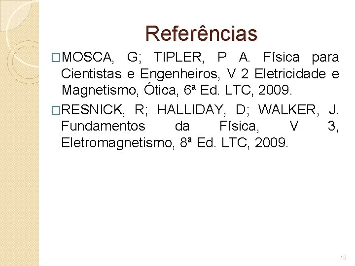 Referências �MOSCA, G; TIPLER, P A. Física para Cientistas e Engenheiros, V 2 Eletricidade