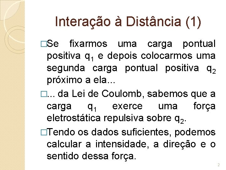 Interação à Distância (1) �Se fixarmos uma carga pontual positiva q 1 e depois