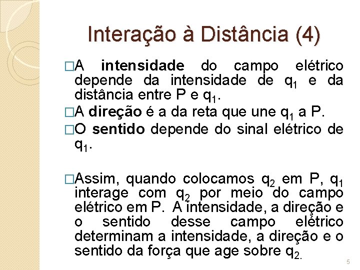 Interação à Distância (4) �A intensidade do campo elétrico depende da intensidade de q