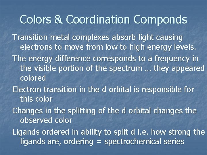 Colors & Coordination Componds Transition metal complexes absorb light causing electrons to move from