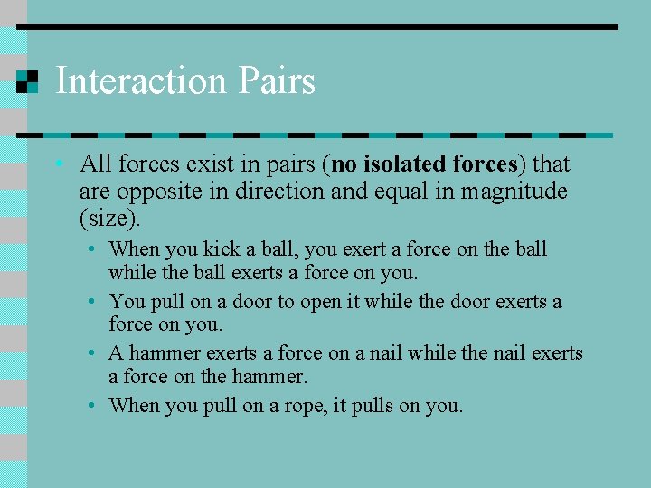 Interaction Pairs • All forces exist in pairs (no isolated forces) that are opposite
