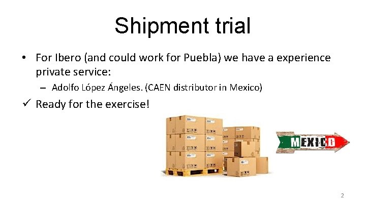 Shipment trial • For Ibero (and could work for Puebla) we have a experience