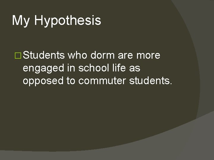 My Hypothesis � Students who dorm are more engaged in school life as opposed