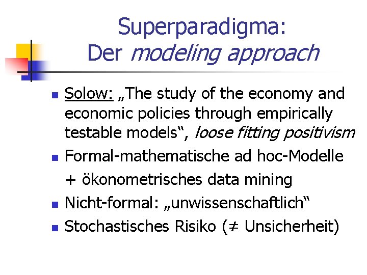 Superparadigma: Der modeling approach n n Solow: „The study of the economy and economic