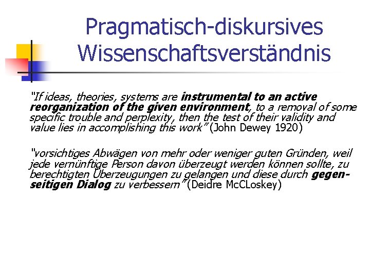Pragmatisch-diskursives Wissenschaftsverständnis “If ideas, theories, systems are instrumental to an active reorganization of the