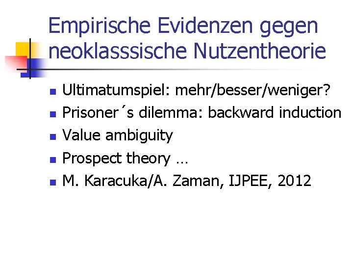 Empirische Evidenzen gegen neoklasssische Nutzentheorie n n n Ultimatumspiel: mehr/besser/weniger? Prisoner´s dilemma: backward induction