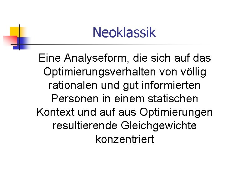 Neoklassik Eine Analyseform, die sich auf das Optimierungsverhalten von völlig rationalen und gut informierten