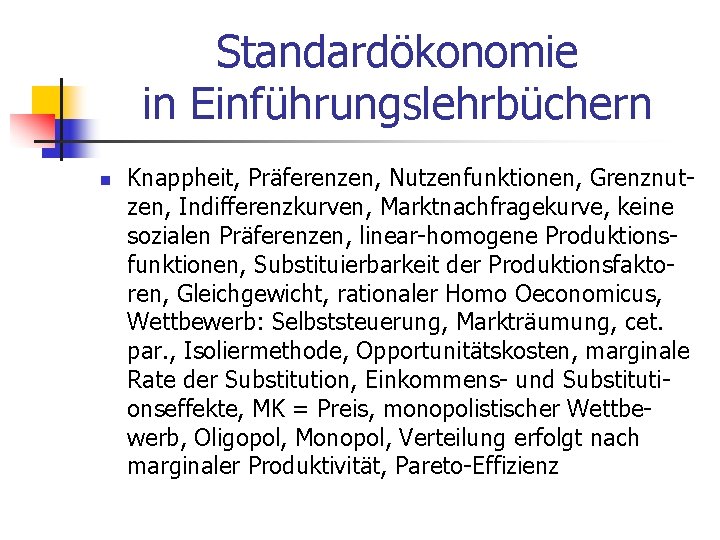 Standardökonomie in Einführungslehrbüchern n Knappheit, Präferenzen, Nutzenfunktionen, Grenznutzen, Indifferenzkurven, Marktnachfragekurve, keine sozialen Präferenzen, linear-homogene