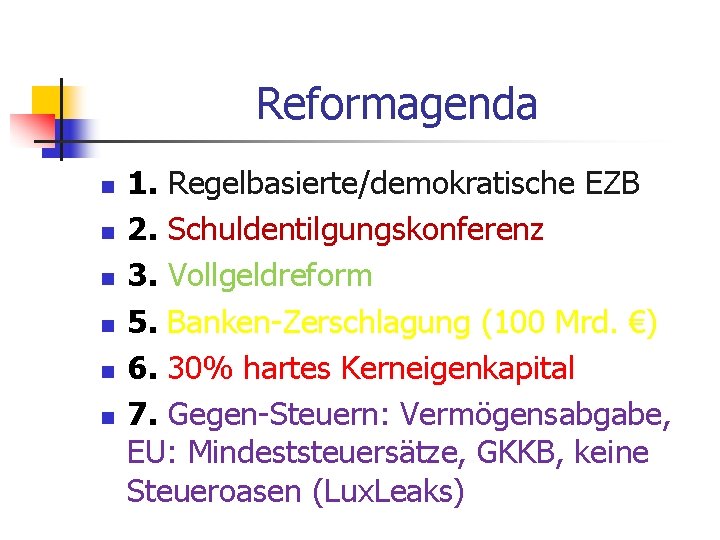 Reformagenda n n n 1. Regelbasierte/demokratische EZB 2. Schuldentilgungskonferenz 3. Vollgeldreform 5. Banken-Zerschlagung (100