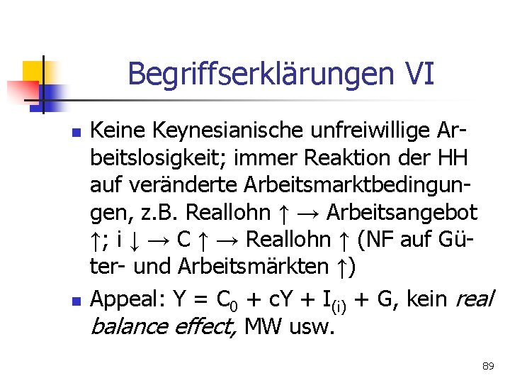 Begriffserklärungen VI n n Keine Keynesianische unfreiwillige Arbeitslosigkeit; immer Reaktion der HH auf veränderte