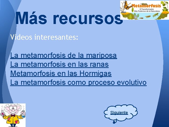 Más recursos Videos interesantes: La metamorfosis de la mariposa La metamorfosis en las ranas Más recursos Videos interesantes: La metamorfosis de la mariposa La metamorfosis en las ranas