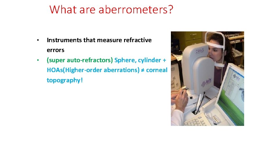 What are aberrometers? • • Instruments that measure refractive errors (super auto-refractors) Sphere, cylinder