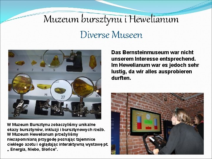 Muzeum bursztynu i Hewelianum Diverse Museen Das Bernsteinmuseum war nicht unserem Interesse entsprechend. Im