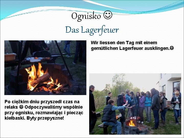 Ognisko Das Lagerfeuer Wir liessen den Tag mit einem gemütlichen Lagerfeuer ausklingen. Po ciężkim