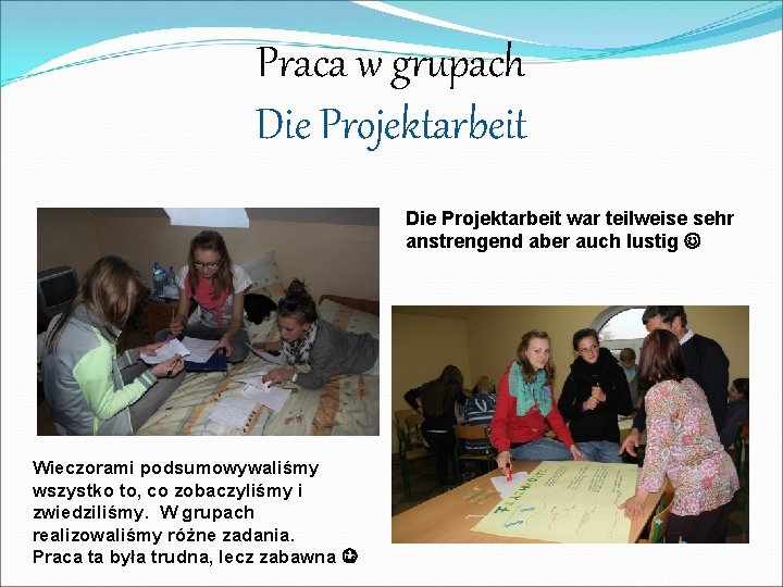 Praca w grupach Die Projektarbeit war teilweise sehr anstrengend aber auch lustig Wieczorami podsumowywaliśmy