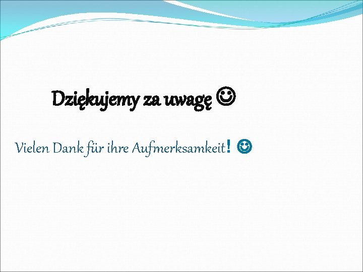 Dziękujemy za uwagę Vielen Dank für ihre Aufmerksamkeit! 