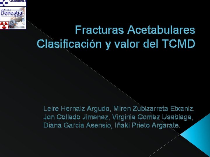 Fracturas Acetabulares Clasificación y valor del TCMD Leire Hernaiz Argudo, Miren Zubizarreta Etxaniz, Jon