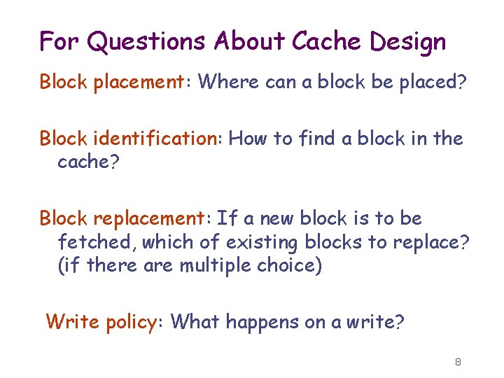 For Questions About Cache Design Block placement: Where can a block be placed? Block