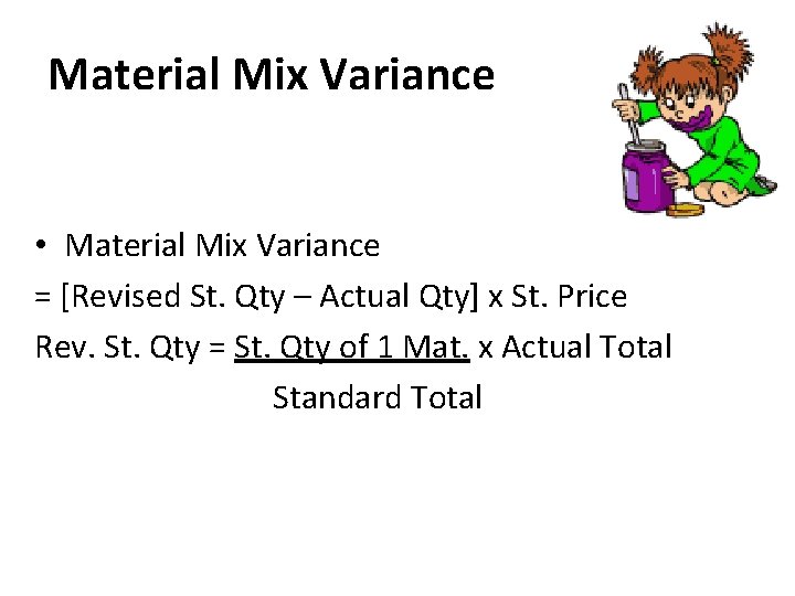 Material Mix Variance • Material Mix Variance = [Revised St. Qty – Actual Qty]