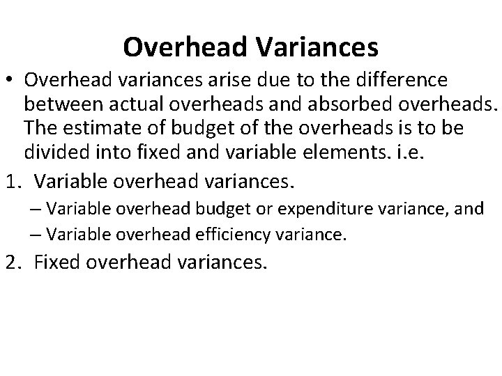 Overhead Variances • Overhead variances arise due to the difference between actual overheads and