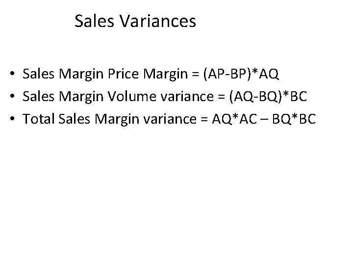 Sales Variances • Sales Margin Price Margin = (AP-BP)*AQ • Sales Margin Volume variance