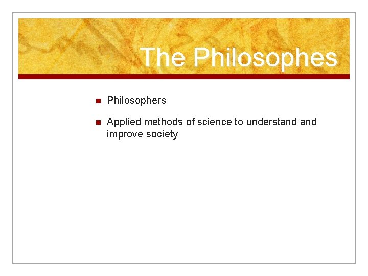 The Philosophes n Philosophers n Applied methods of science to understand improve society 