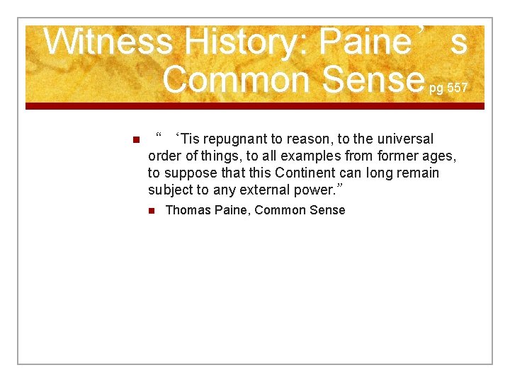 Witness History: Paine’s Common Sense pg 557 n “ ‘Tis repugnant to reason, to