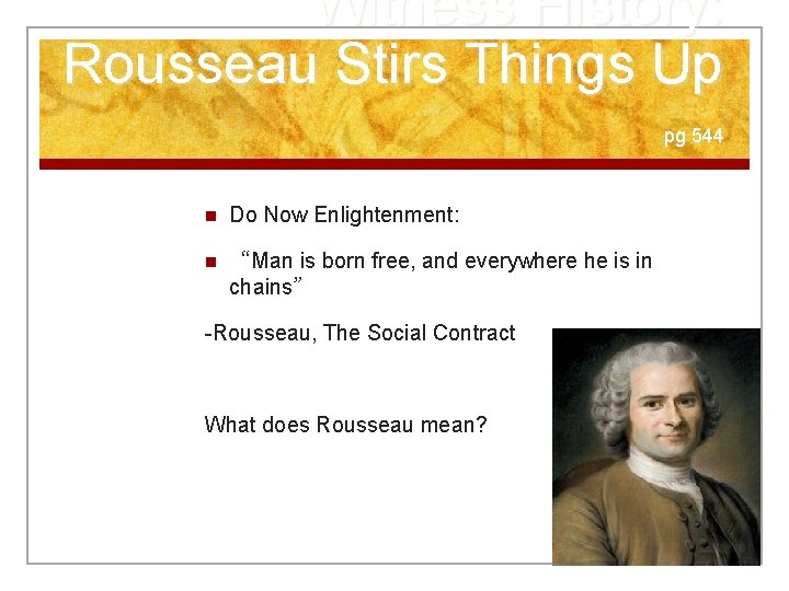 Witness History: Rousseau Stirs Things Up pg 544 n Do Now Enlightenment: n “Man