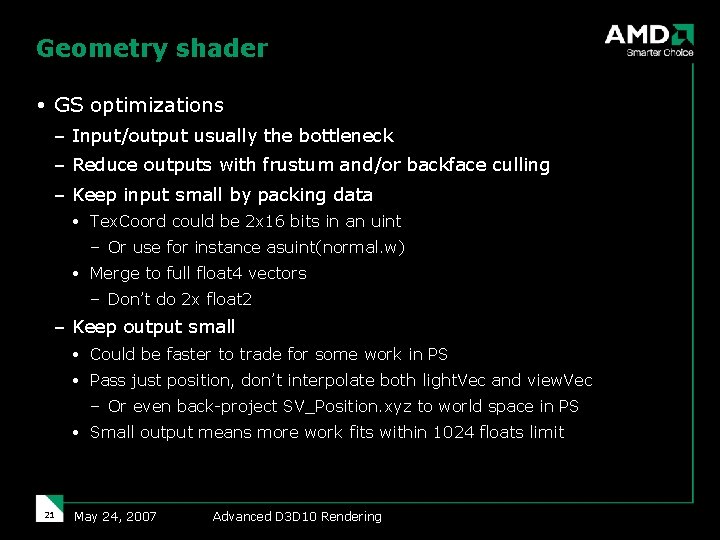 Geometry shader GS optimizations – Input/output usually the bottleneck – Reduce outputs with frustum