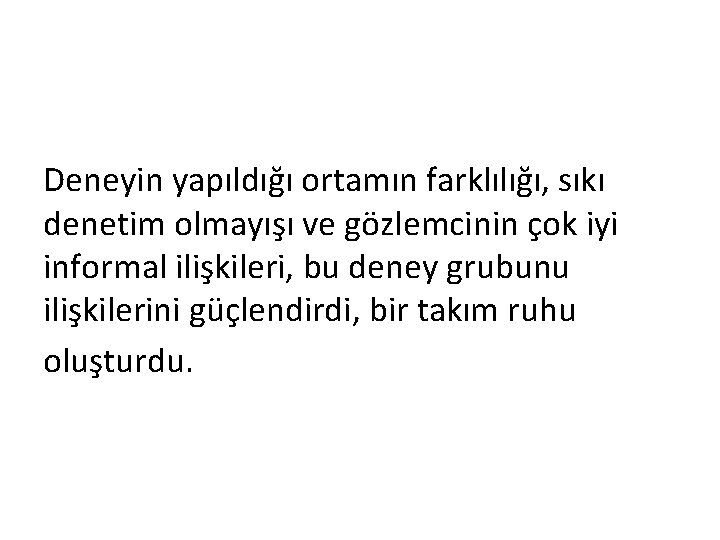 Deneyin yapıldığı ortamın farklılığı, sıkı denetim olmayışı ve gözlemcinin çok iyi informal ilişkileri, bu