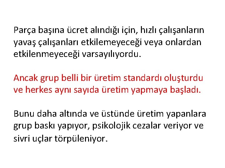 Parça başına ücret alındığı için, hızlı çalışanların yavaş çalışanları etkilemeyeceği veya onlardan etkilenmeyeceği varsayılıyordu.