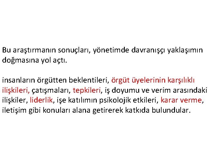 Bu araştırmanın sonuçları, yönetimde davranışçı yaklaşımın doğmasına yol açtı. insanların örgütten beklentileri, örgüt üyelerinin