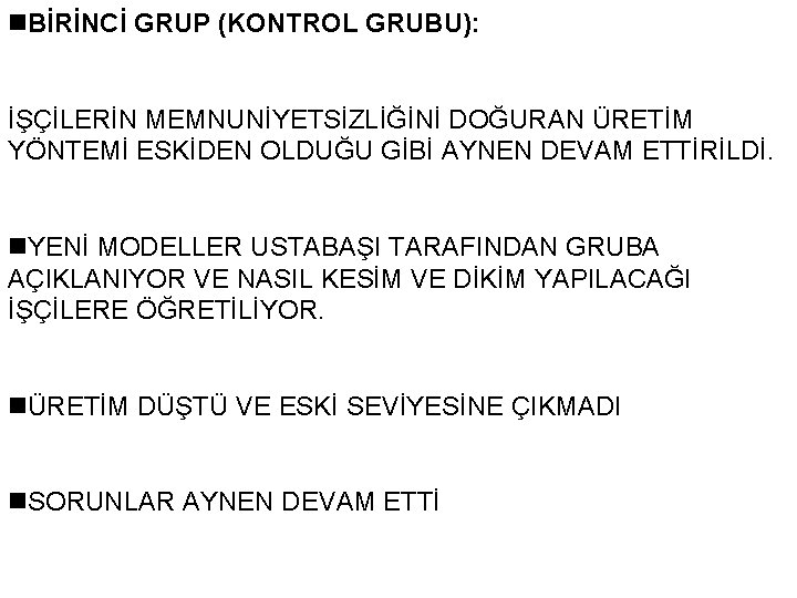 n. BİRİNCİ GRUP (KONTROL GRUBU): İŞÇİLERİN MEMNUNİYETSİZLİĞİNİ DOĞURAN ÜRETİM YÖNTEMİ ESKİDEN OLDUĞU GİBİ AYNEN