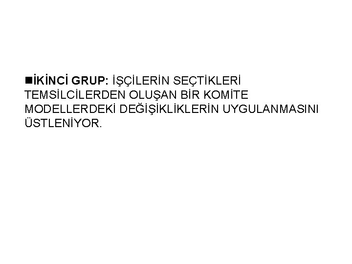 nİKİNCİ GRUP: İŞÇİLERİN SEÇTİKLERİ TEMSİLCİLERDEN OLUŞAN BİR KOMİTE MODELLERDEKİ DEĞİŞİKLİKLERİN UYGULANMASINI ÜSTLENİYOR. 