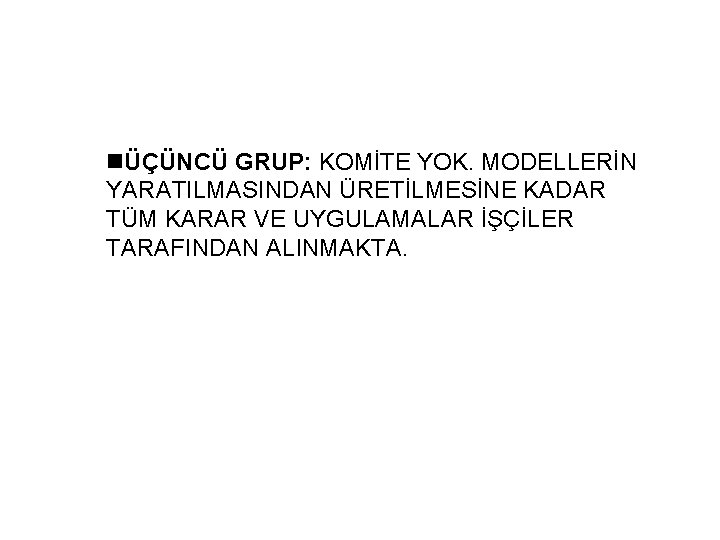 nÜÇÜNCÜ GRUP: KOMİTE YOK. MODELLERİN YARATILMASINDAN ÜRETİLMESİNE KADAR TÜM KARAR VE UYGULAMALAR İŞÇİLER TARAFINDAN