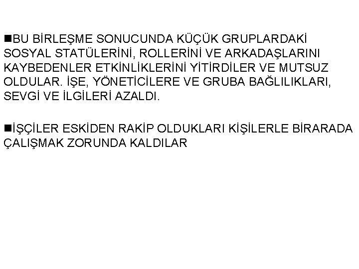 n. BU BİRLEŞME SONUCUNDA KÜÇÜK GRUPLARDAKİ SOSYAL STATÜLERİNİ, ROLLERİNİ VE ARKADAŞLARINI KAYBEDENLER ETKİNLİKLERİNİ YİTİRDİLER