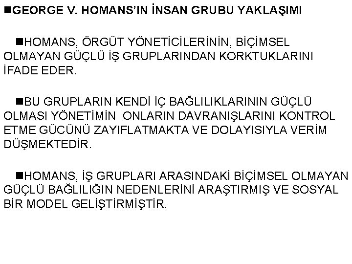 n. GEORGE V. HOMANS’IN İNSAN GRUBU YAKLAŞIMI n. HOMANS, ÖRGÜT YÖNETİCİLERİNİN, BİÇİMSEL OLMAYAN GÜÇLÜ