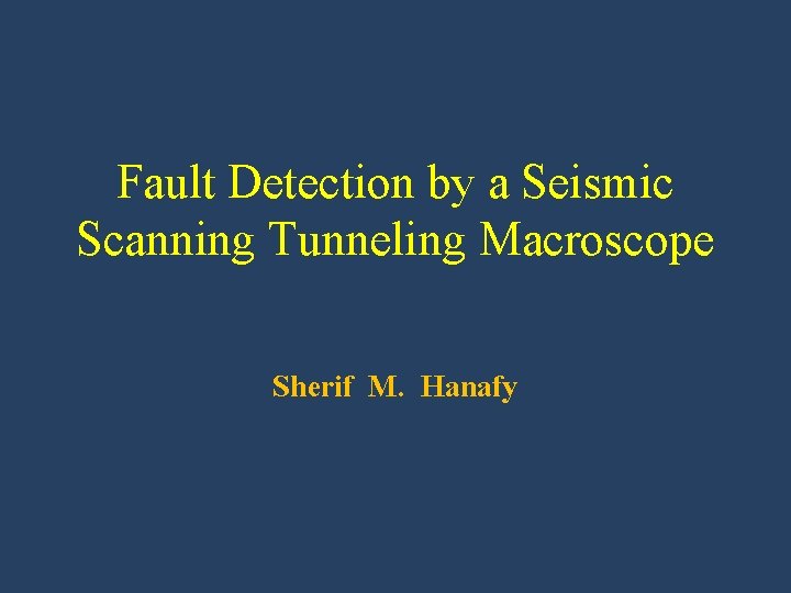 Fault Detection by a Seismic Scanning Tunneling Macroscope Sherif M. Hanafy 