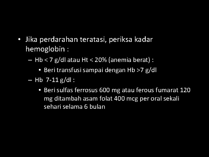  • Jika perdarahan teratasi, periksa kadar hemoglobin : – Hb < 7 g/dl