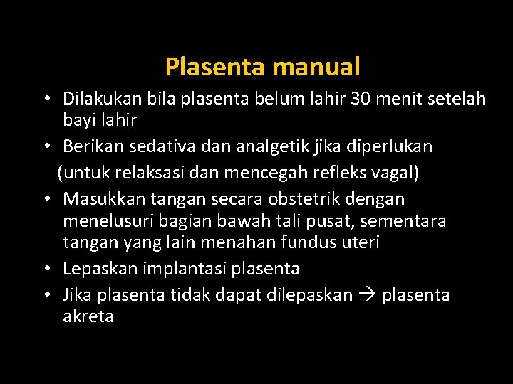 Plasenta manual • Dilakukan bila plasenta belum lahir 30 menit setelah bayi lahir •