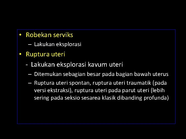  • Robekan serviks – Lakukan eksplorasi • Ruptura uteri - Lakukan eksplorasi kavum